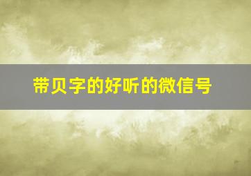 带贝字的好听的微信号,关于贝的微信名