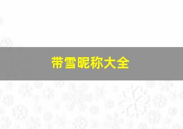 带雪昵称大全,带雪的昵称