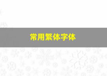 常用繁体字体,常用 繁体字