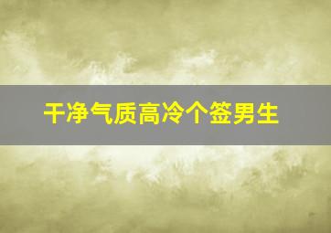 干净气质高冷个签男生,干净气质高冷个签短句