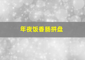 年夜饭香肠拼盘,香肠拼盘做法