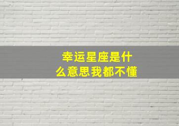 幸运星座是什么意思我都不懂,幸运星座有什么用