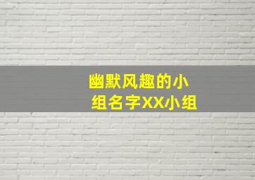 幽默风趣的小组名字XX小组,幽默小组组名和加油口号