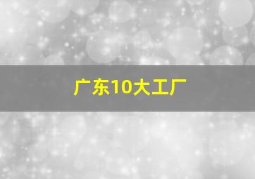 广东10大工厂,松岗十大黑厂是哪些