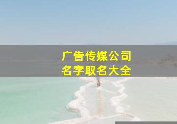 广告传媒公司名字取名大全,广告传媒公司名字怎么写目标远大的企业取名分享