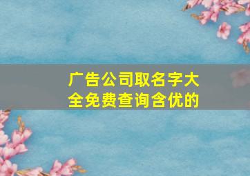 广告公司取名字大全免费查询含优的