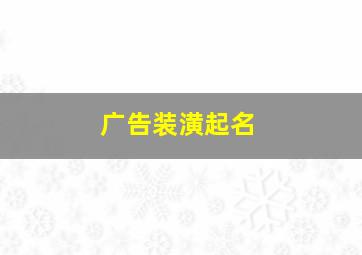 广告装潢起名,广告装潢名字