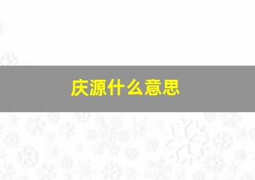 庆源什么意思,庆源值得去吗