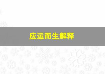 应运而生解释,应运而生的同义词有哪些