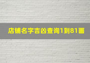 店铺名字吉凶查询1到81画,店名1一81画吉凶一览表