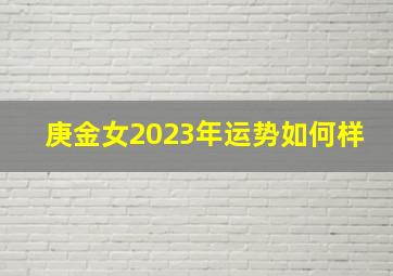 庚金女2023年运势如何样,2023年有桃花的八字遇到真爱走向婚姻