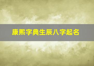 康熙字典生辰八字起名