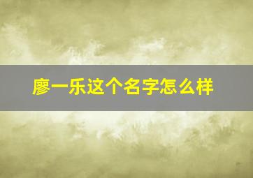 廖一乐这个名字怎么样