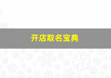 开店取名宝典,关于百货的店铺名称旺店洋气好听取名