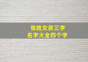 张姓女孩三字名字大全四个字,姓张的女孩三个字