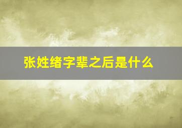 张姓绪字辈之后是什么,张氏绪字辈