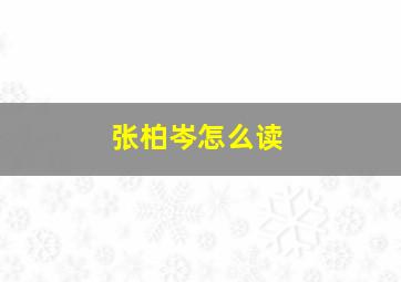 张柏岑怎么读,张伯苓拼音读音