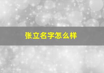 张立名字怎么样,张立名字大全