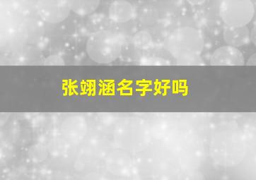 张翊涵名字好吗,张翊名字怎么样