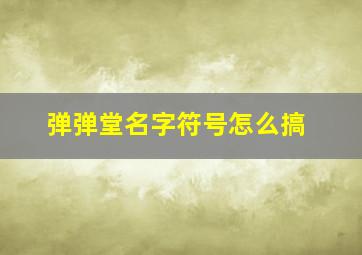 弹弹堂名字符号怎么搞,弹弹堂名字符号大全