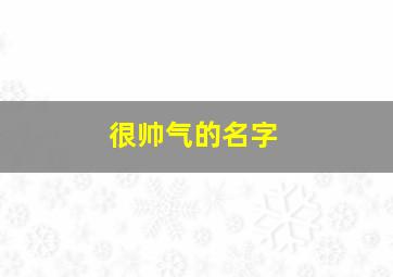 很帅气的名字,很帅气的名字男生