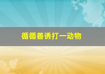 循循善诱打一动物,循循善诱打一生肖