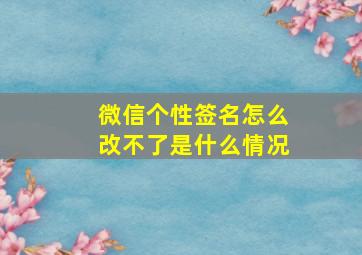 微信个性签名怎么改不了是什么情况,微信个性签名咋改不了