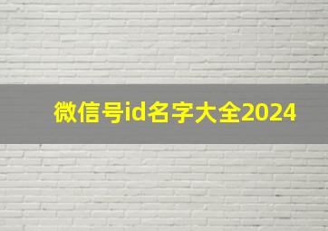 微信号id名字大全2024,微信号id名字大全英文加数字有意义