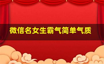 微信名女生霸气简单气质,微信名字女霸气超拽好听