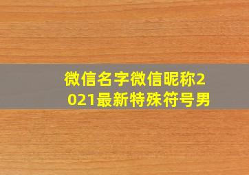 微信名字微信昵称2021最新特殊符号男,独特的微信名字男符号