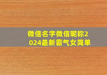 微信名字微信昵称2024最新霸气女简单,微信名字微信昵称2024最新霸气女简单可爱