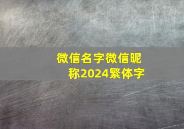 微信名字微信昵称2024繁体字,微信名字2024最好听繁体字