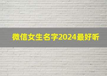 微信女生名字2024最好听,2024微信女生名字