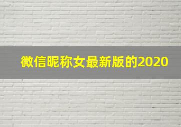 微信昵称女最新版的2020,微信昵称女最新版的可爱