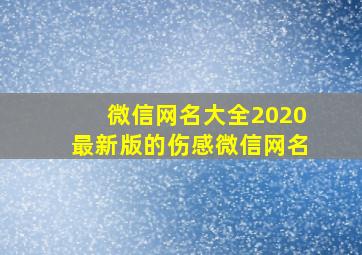 微信网名大全2020最新版的伤感微信网名,微信网名大全2020最新版的伤心