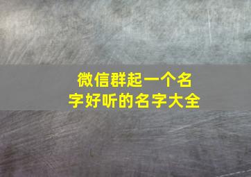 微信群起一个名字好听的名字大全