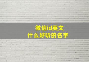 微信id英文什么好听的名字,2020独特的微信号id英文