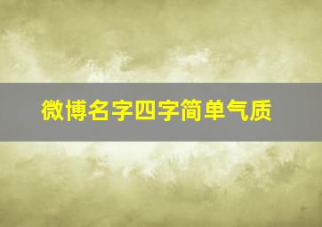 微博名字四字简单气质,微博四字网名大全女生