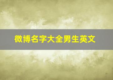 微博名字大全男生英文,微博名字大全男生成熟