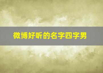 微博好听的名字四字男,微博好听的名字四字男