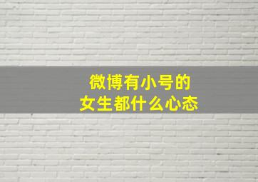 微博有小号的女生都什么心态,微博小号是怎么回事