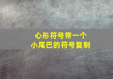 心形符号带一个小尾巴的符号复制,特殊爱心符号有哪些