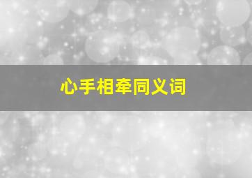 心手相牵同义词,心手相牵同义词和近义词