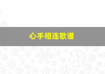 心手相连歌谱,心手相连原版