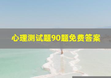 心理测试题90题免费答案,爱情心理测试题及答案