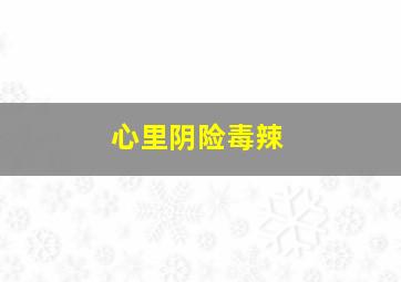 心里阴险毒辣,面上和气心里阴险狠毒的笑叫什么笑