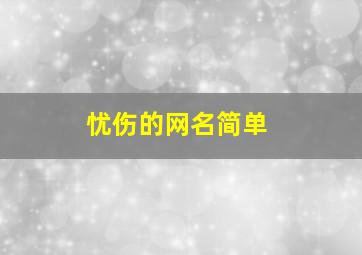 忧伤的网名简单,忧伤的网名简单好听