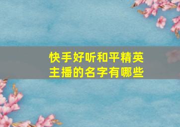 快手好听和平精英主播的名字有哪些,快手和平精英游戏主播名字