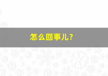 怎么回事儿？