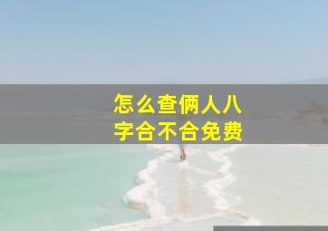 怎么查俩人八字合不合免费,查看两人八字合不合